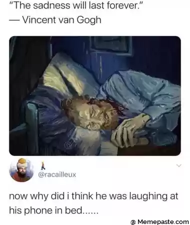 The sadness will last forever quot r n Vincent van Gogh r n lt y r n quot I u w quot r n quot quot W f r ng A r n r why did i think he was laughing at r phone in bed r n r n 