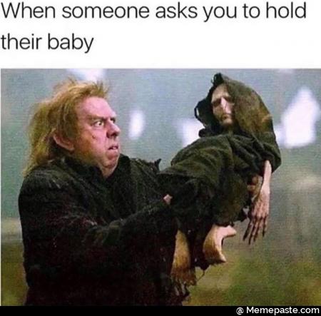 When someone asks you to hold baby we gi 