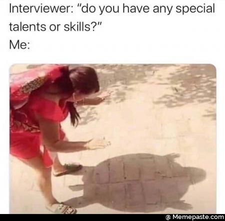 Interviewer: Do you have any special talents or skills? 