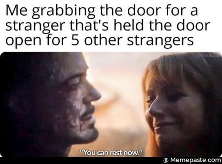 Me grabbing the door for that held the door for other strangers pound 