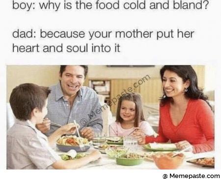 boy why is the food cold and bland because your mother put her and soul into it ill nan in 