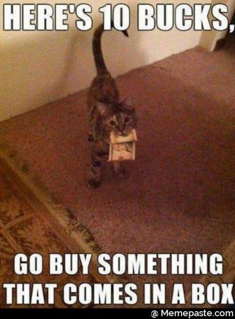 Here’s 10 bucks, go buy something that comes in a box