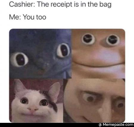 Cashier The receipt is in the bag You too nA it 