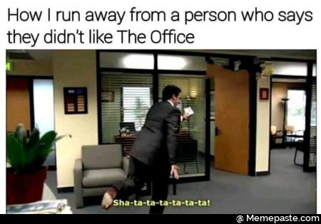 How I run away from a person who says they did not like the office