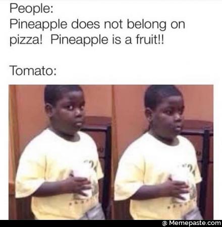 Pineapple does not belong on pizza pineapple is a fruit tomato