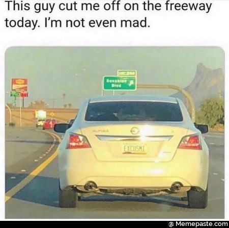 This guy out me off on the freeway not even mad fir nO 