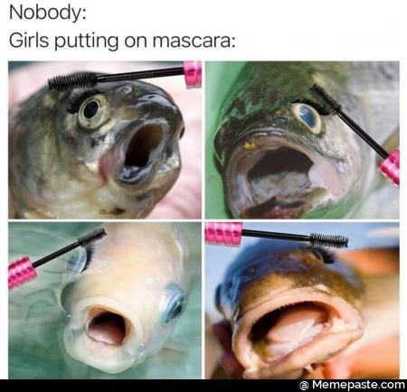 Nobody putting on mascara 